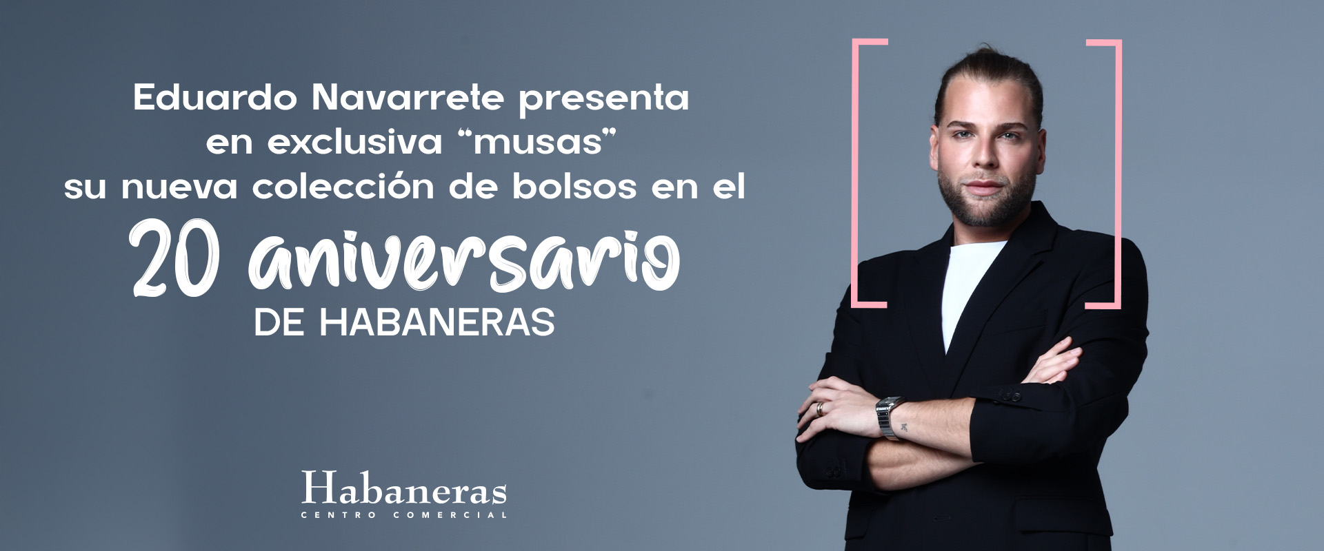 EDUARDO NAVARRETE PRESENTA EN EXCLUSICA “MUSAS” SU NUEVA COLECCIÓN DE BOLSOS EL 20 ANIVERSARIO DE HABANERAS 🎉